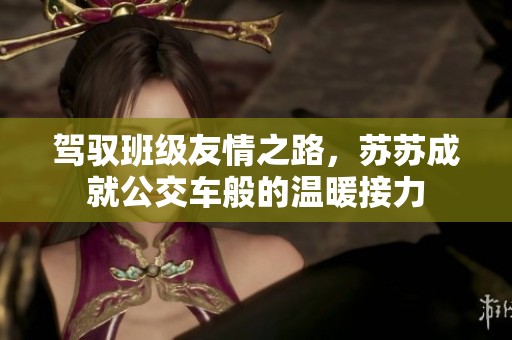 驾驭班级友情之路，苏苏成就公交车般的温暖接力