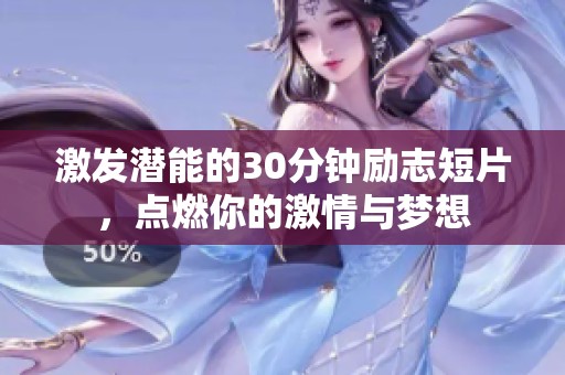 激发潜能的30分钟励志短片，点燃你的激情与梦想