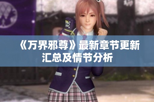 《万界邪尊》最新章节更新汇总及情节分析