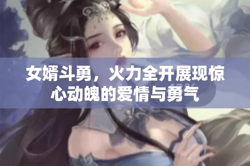 女婿斗勇，火力全开展现惊心动魄的爱情与勇气