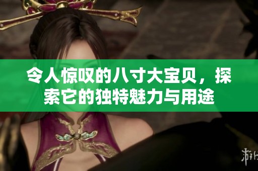 令人惊叹的八寸大宝贝，探索它的独特魅力与用途