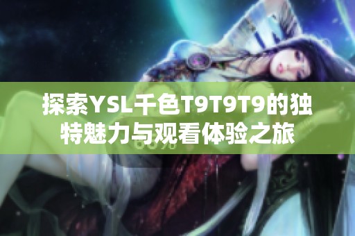 探索YSL千色T9T9T9的独特魅力与观看体验之旅