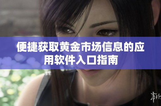 便捷获取黄金市场信息的应用软件入口指南