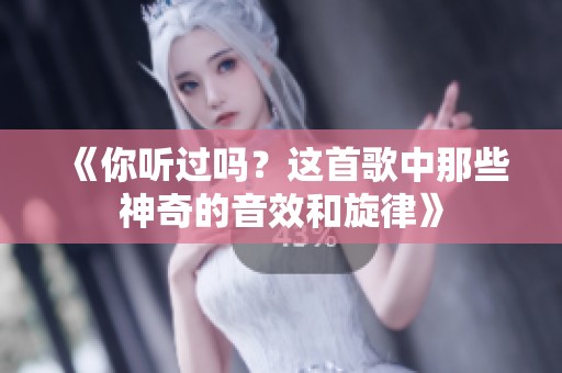 《你听过吗？这首歌中那些神奇的音效和旋律》