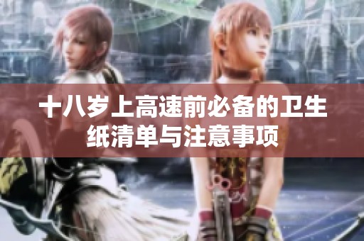 十八岁上高速前必备的卫生纸清单与注意事项