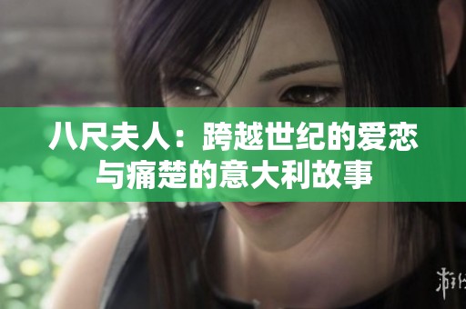八尺夫人：跨越世纪的爱恋与痛楚的意大利故事