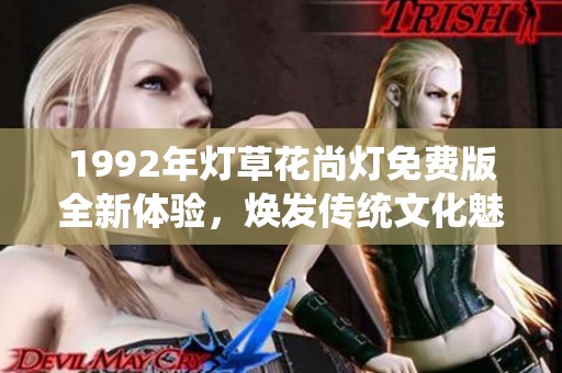 1992年灯草花尚灯免费版全新体验，焕发传统文化魅力