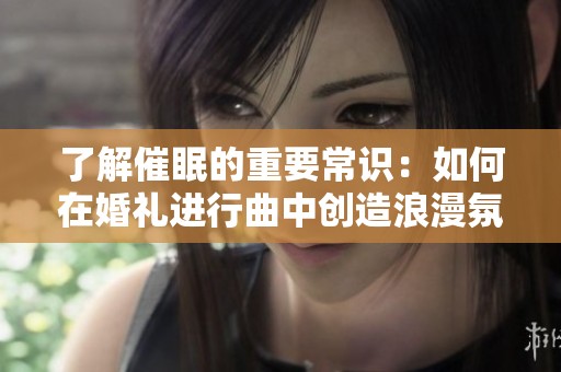 了解催眠的重要常识：如何在婚礼进行曲中创造浪漫氛围