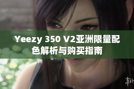 Yeezy 350 V2亚洲限量配色解析与购买指南