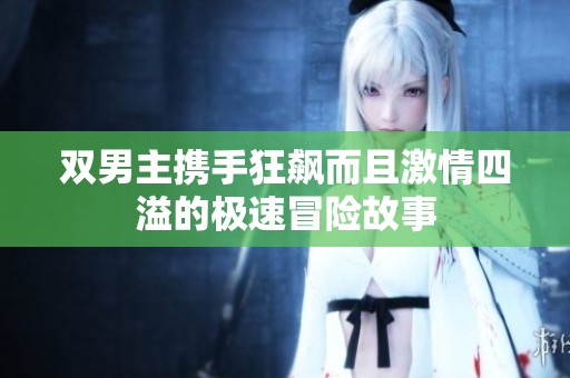 双男主携手狂飙而且激情四溢的极速冒险故事
