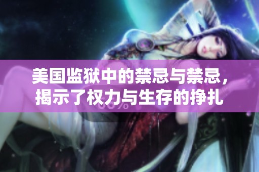 美国监狱中的禁忌与禁忌，揭示了权力与生存的挣扎