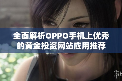 全面解析OPPO手机上优秀的黄金投资网站应用推荐