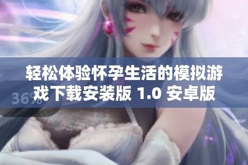 轻松体验怀孕生活的模拟游戏下载安装版 1.0 安卓版