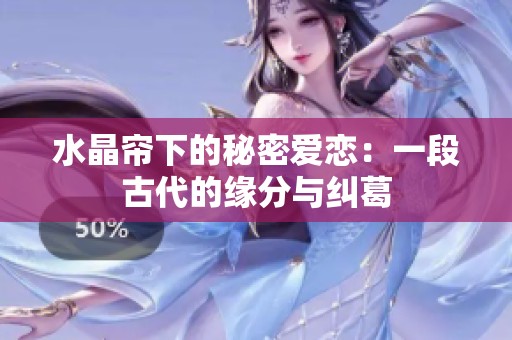 水晶帘下的秘密爱恋：一段古代的缘分与纠葛