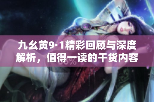 九幺黄9·1精彩回顾与深度解析，值得一读的干货内容