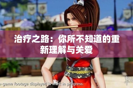治疗之路：你所不知道的重新理解与关爱