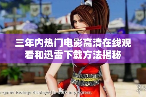 三年内热门电影高清在线观看和迅雷下载方法揭秘