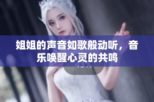 姐姐的声音如歌般动听，音乐唤醒心灵的共鸣
