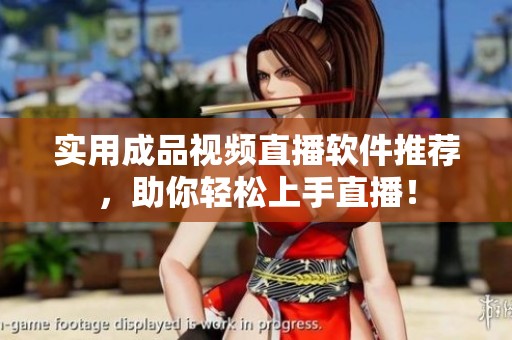 实用成品视频直播软件推荐，助你轻松上手直播！
