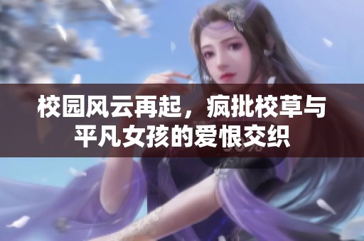 校园风云再起，疯批校草与平凡女孩的爱恨交织