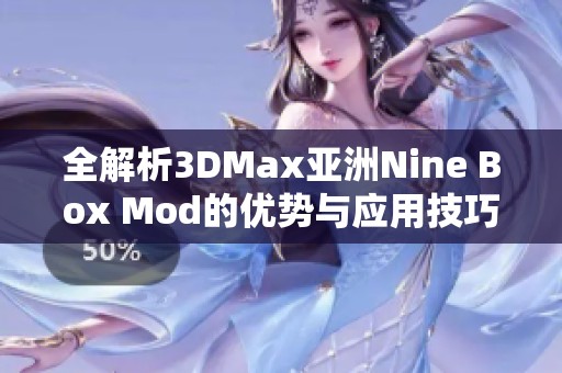 全解析3DMax亚洲Nine Box Mod的优势与应用技巧分享