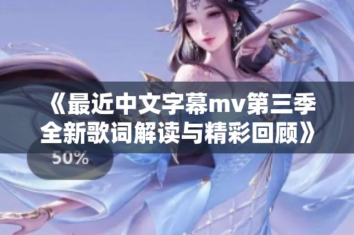 《最近中文字幕mv第三季全新歌词解读与精彩回顾》