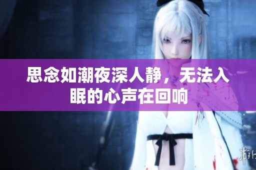 思念如潮夜深人静，无法入眠的心声在回响