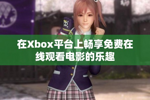 在Xbox平台上畅享免费在线观看电影的乐趣