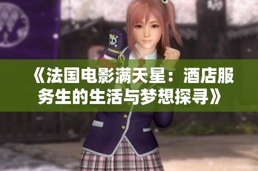 《法国电影满天星：酒店服务生的生活与梦想探寻》