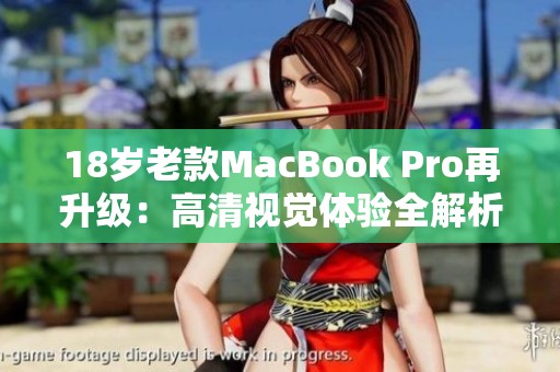 18岁老款MacBook Pro再升级：高清视觉体验全解析