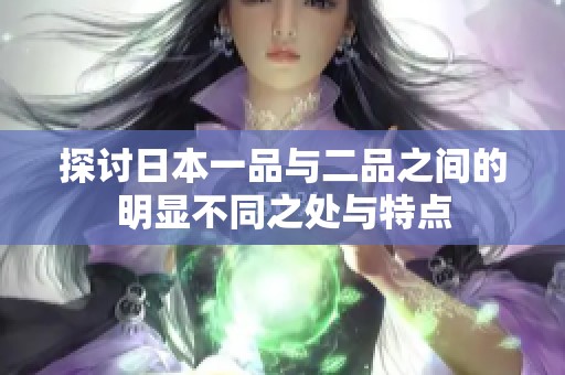 探讨日本一品与二品之间的明显不同之处与特点