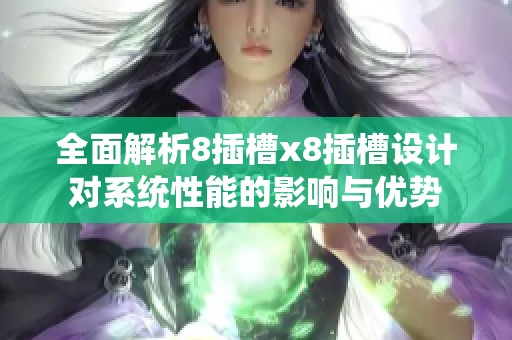 全面解析8插槽x8插槽设计对系统性能的影响与优势