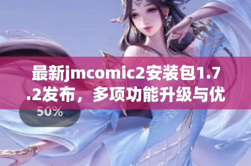 最新jmcomic2安装包1.7.2发布，多项功能升级与优化解读
