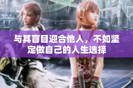 与其盲目迎合他人，不如坚定做自己的人生选择