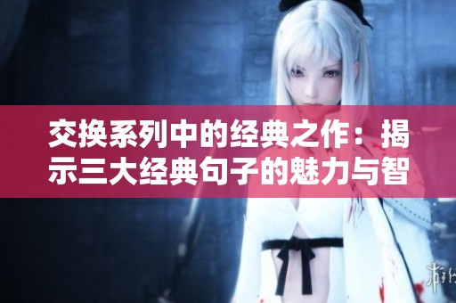 交换系列中的经典之作：揭示三大经典句子的魅力与智慧