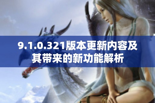 9.1.0.321版本更新内容及其带来的新功能解析