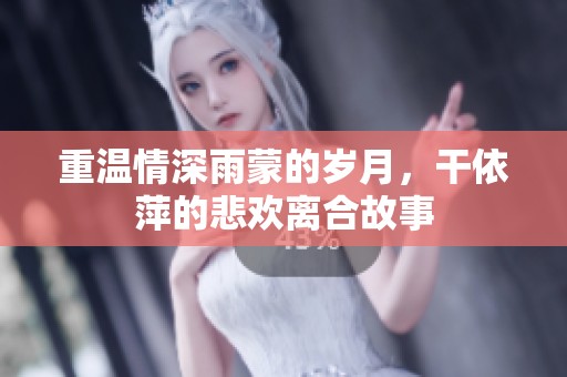 重温情深雨蒙的岁月，干依萍的悲欢离合故事