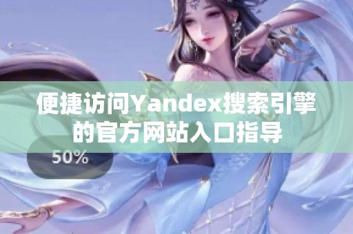 便捷访问Yandex搜索引擎的官方网站入口指导