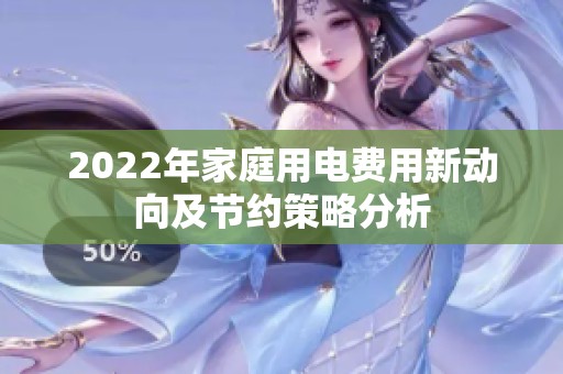 2022年家庭用电费用新动向及节约策略分析