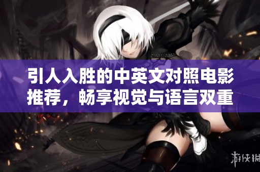 引人入胜的中英文对照电影推荐，畅享视觉与语言双重盛宴