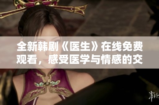 全新韩剧《医生》在线免费观看，感受医学与情感的交织