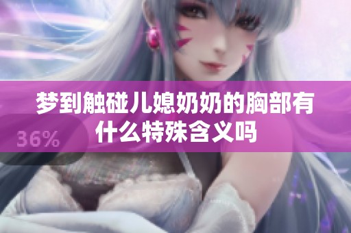 梦到触碰儿媳奶奶的胸部有什么特殊含义吗