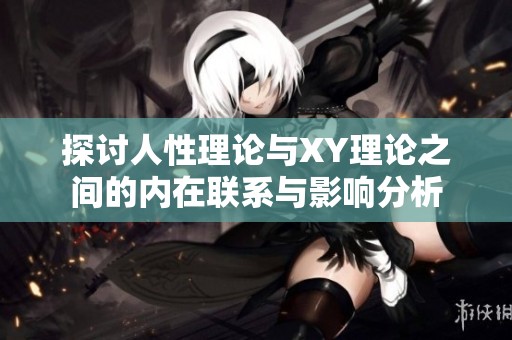 探讨人性理论与XY理论之间的内在联系与影响分析