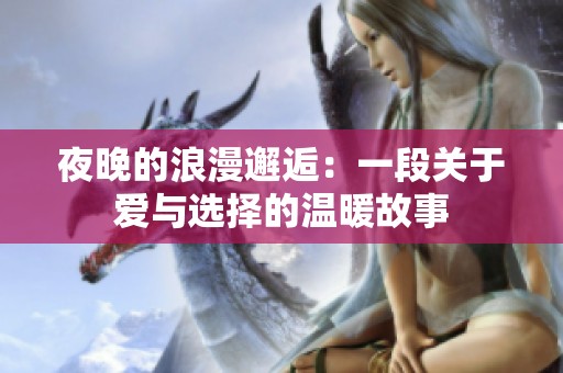 夜晚的浪漫邂逅：一段关于爱与选择的温暖故事