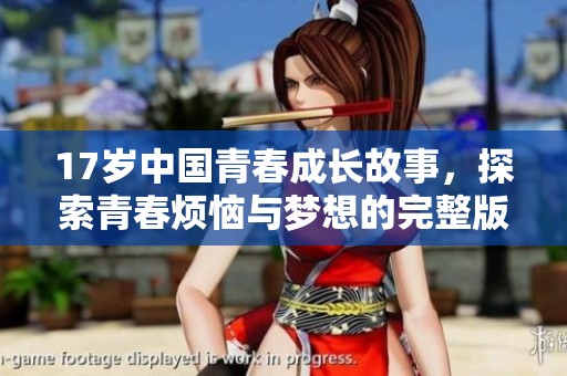17岁中国青春成长故事，探索青春烦恼与梦想的完整版电影