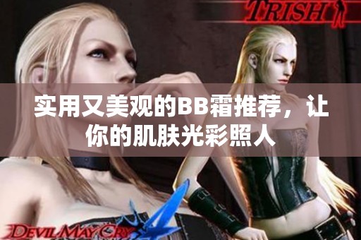 实用又美观的BB霜推荐，让你的肌肤光彩照人