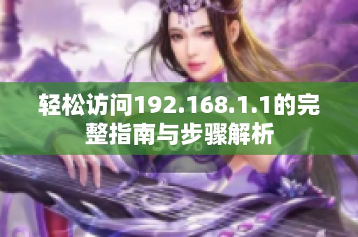 轻松访问192.168.1.1的完整指南与步骤解析