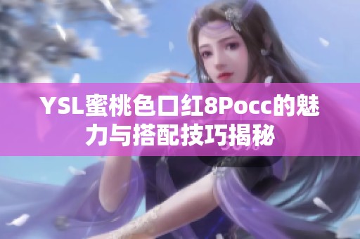 YSL蜜桃色口红8Pocc的魅力与搭配技巧揭秘