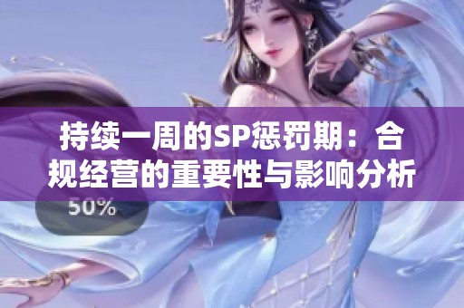 持续一周的SP惩罚期：合规经营的重要性与影响分析