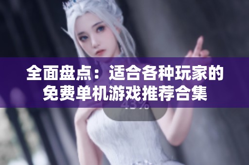 全面盘点：适合各种玩家的免费单机游戏推荐合集